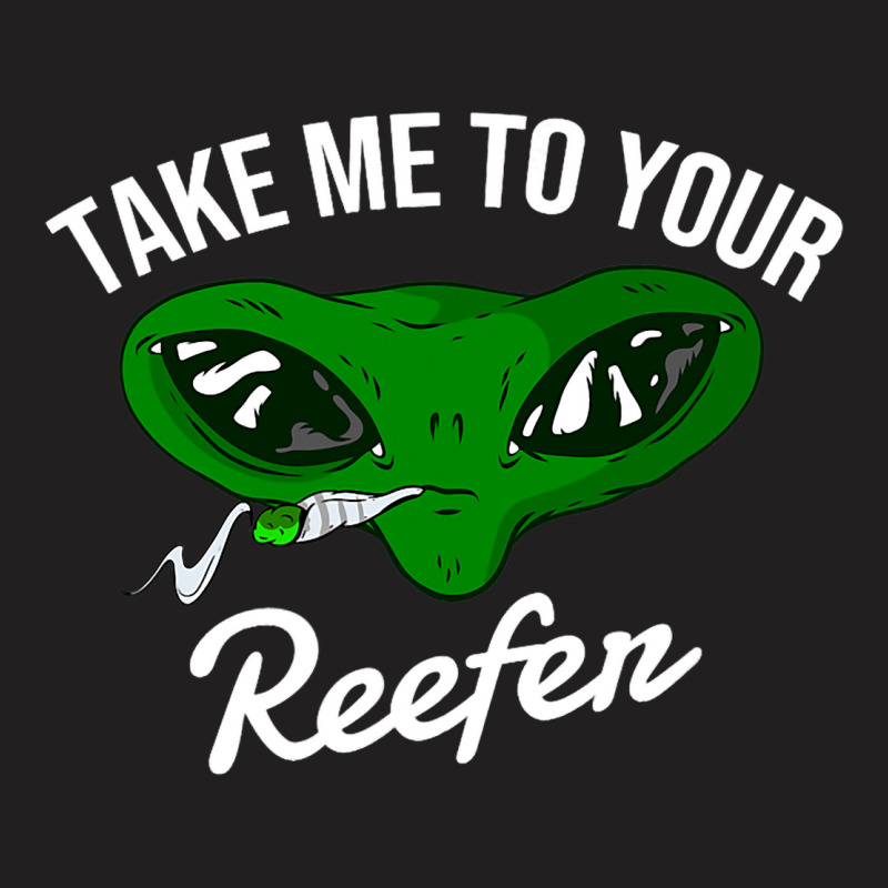 Take Me To Your Reefer 2alien Cannabis Smoker T-shirt | Artistshot