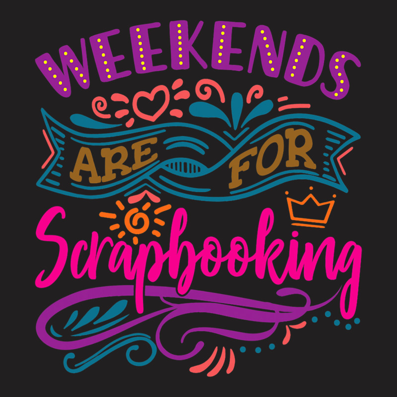 Weekends Are For Scrapbooking 2cute Scrapbook T-shirt | Artistshot