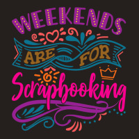 Weekends Are For Scrapbooking 2cute Scrapbook Tank Top | Artistshot