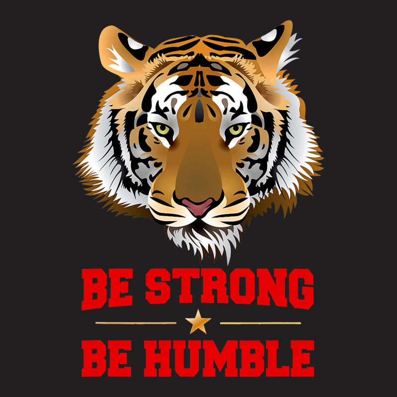 Tiger Be Strong Be Humble T-shirt | Artistshot