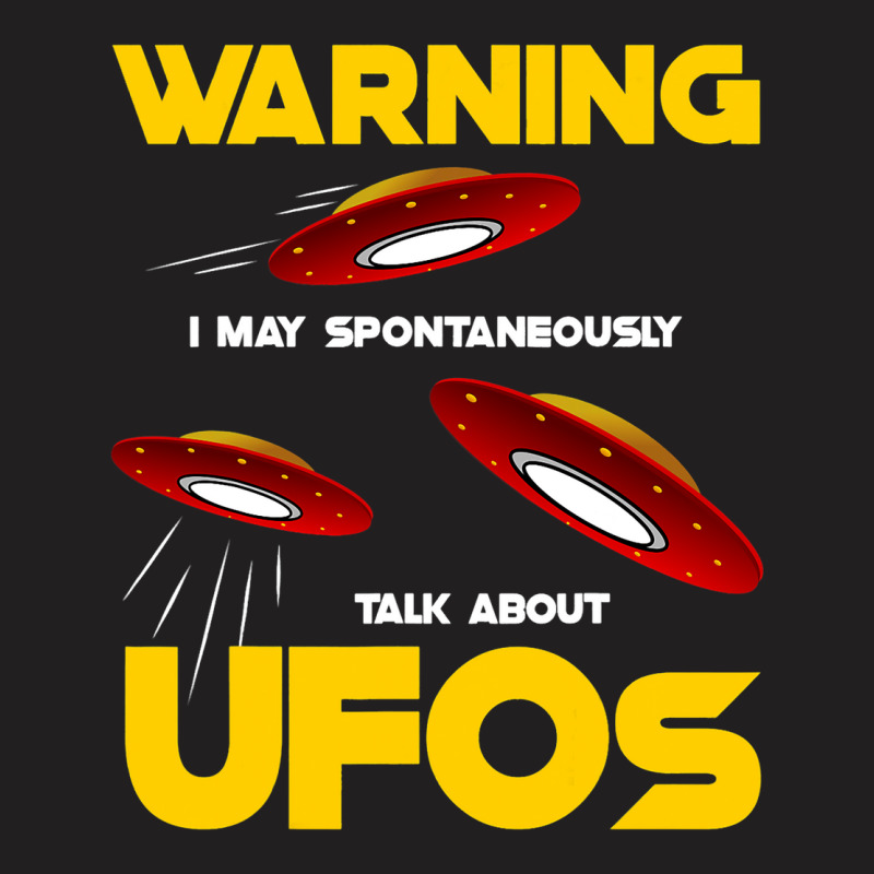 Warning I May Spontaneously Talk About Ufos Funny  T-shirt | Artistshot