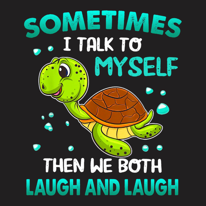 Turtle Sometimes I Talk To Myself Then We Both Lau T-shirt | Artistshot