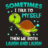 Turtle Sometimes I Talk To Myself Then We Both Lau Tank Top | Artistshot