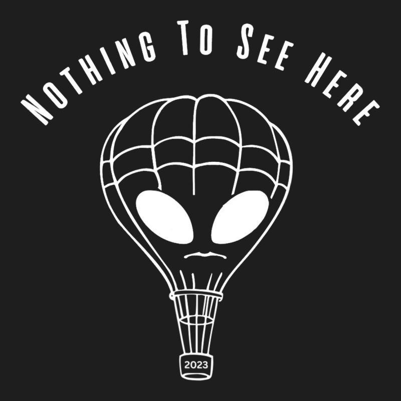 Ufo Balloons 2nothing To See Here. Alien Arrival 2 Classic T-shirt by DENNISDAVIS | Artistshot