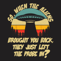 The Aliens Left The Probe In Funny Alien Ufo Consp T-shirt | Artistshot