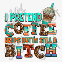 ı Pretend Coffee Helps But ı Am Still A Bitch Ladies Fitted T-shirt | Artistshot