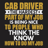 Hardest Part Of Job Is Being Nice Funny Cab Driver T-shirt | Artistshot