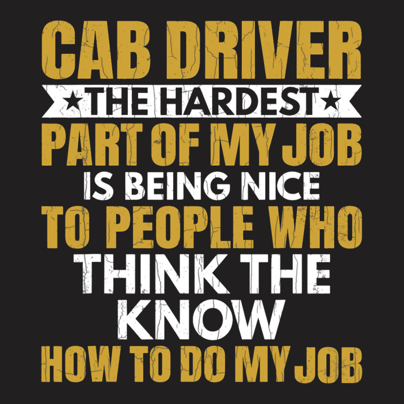 Hardest Part Of Job Is Being Nice Funny Cab Driver T-Shirt by JESSELEON | Artistshot