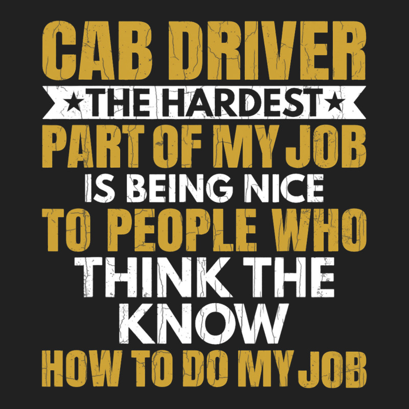 Hardest Part Of Job Is Being Nice Funny Cab Driver Basic T-shirt by JESSELEON | Artistshot