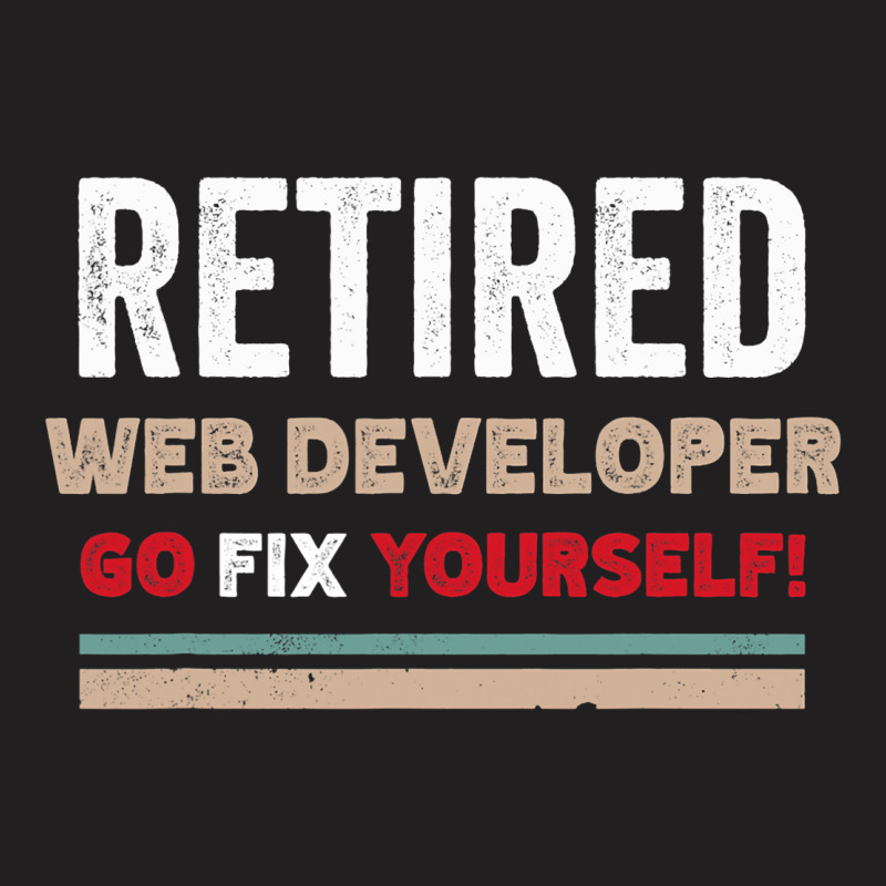 Funny Retired Web Developer Go Fix Themselves Retr T-shirt | Artistshot