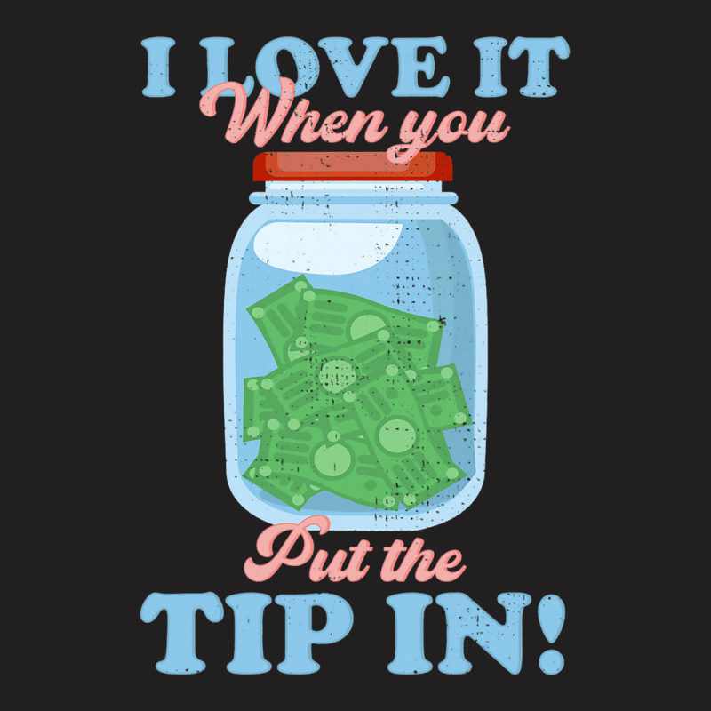 Funny I Love It When You Put The Tip In Bartender T-shirt | Artistshot