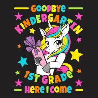 Goodbye Kindergarten 1st Grade Here I Come I Unico T-shirt | Artistshot