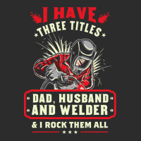 I Have Three Titles Dad Husband And Welder I Rock  Exclusive T-shirt | Artistshot