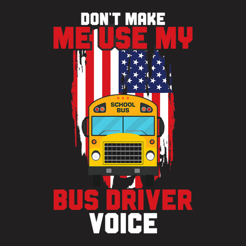 Funny Dont Make Me Use My School Bus Driver Voice T-shirt | Artistshot