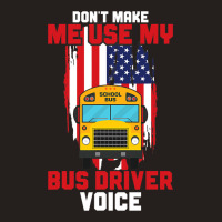 Funny Dont Make Me Use My School Bus Driver Voice Tank Top | Artistshot