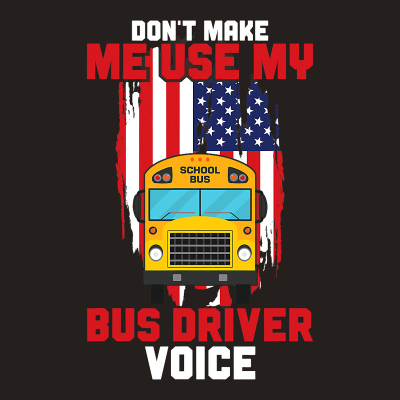 Funny Dont Make Me Use My School Bus Driver Voice Tank Top | Artistshot