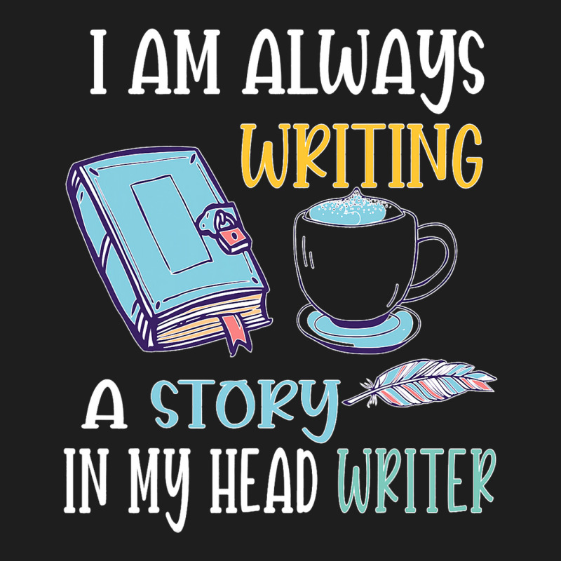 I Am Always Writing A Story In My Head Writer 1 Classic T-shirt by JesusWheler | Artistshot