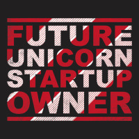 Future Unicorn Startup Owner Hustler Ceo Entrepren T-shirt | Artistshot