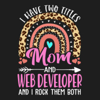 I Have Two Tittles Mom And Web Developer Mothers D Classic T-shirt | Artistshot