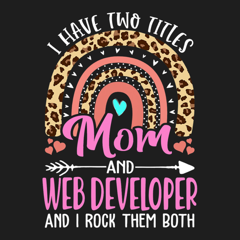 I Have Two Tittles Mom And Web Developer Mothers D Classic T-shirt | Artistshot