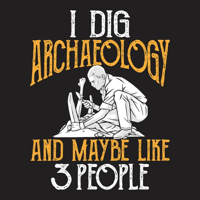 I Dig Archaeology And Maybe Like 3 People Archaeol T-shirt | Artistshot