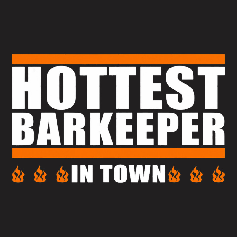 Hottest Barkeeper In Town Sarcastic Job T-shirt | Artistshot