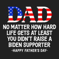 Dad Father's Day At Least You Didn't Raise A Biden Supporter T Shirt Basic T-shirt | Artistshot