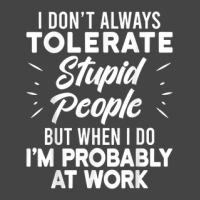 I Don't Always Tolerate Stupid People When I Do I'm At Work Basic T-shirt | Artistshot