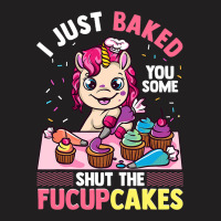 I Just Baked You Some Shut The Fucupcakes Unicorn  T-shirt | Artistshot