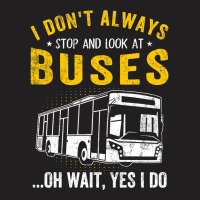 I Dont Always Stop Look At Buses Funny Transport B T-shirt | Artistshot