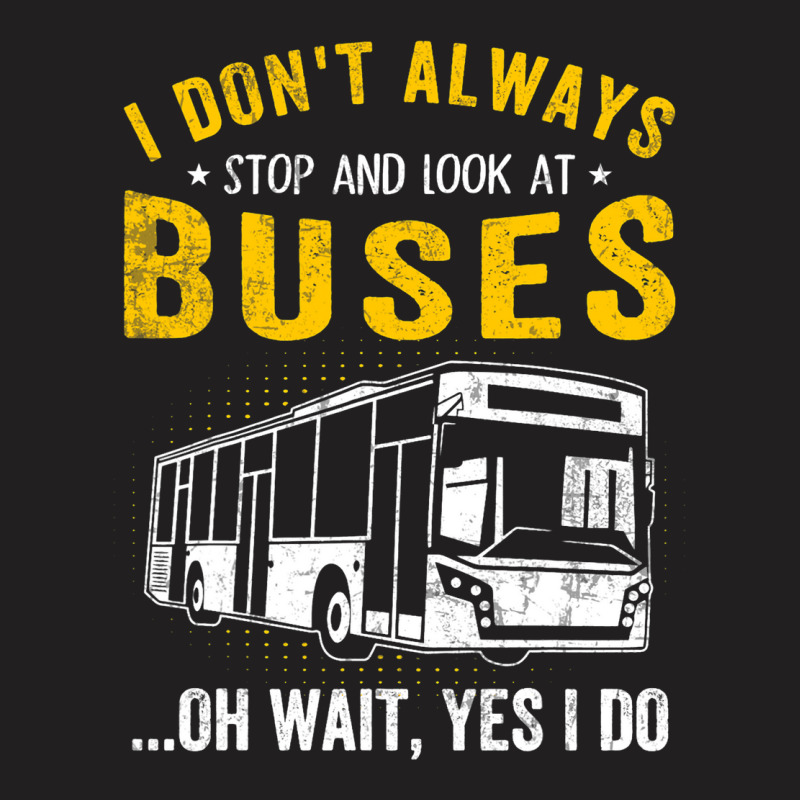 I Dont Always Stop Look At Buses Funny Transport B T-shirt | Artistshot