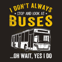 I Dont Always Stop Look At Buses Funny Transport B Tank Top | Artistshot