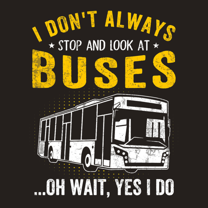 I Dont Always Stop Look At Buses Funny Transport B Tank Top | Artistshot