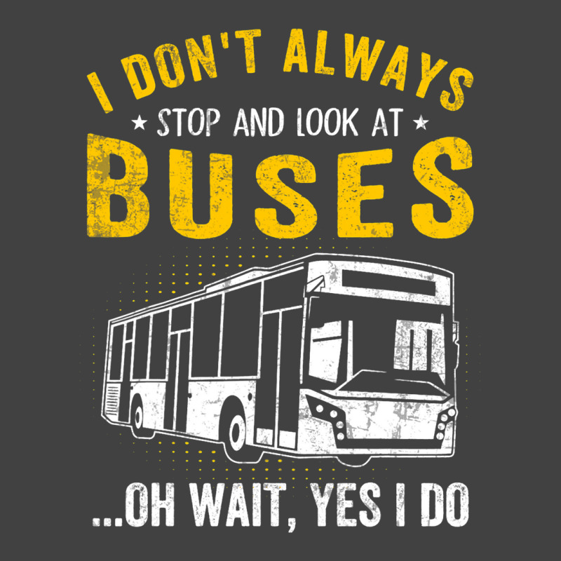 I Dont Always Stop Look At Buses Funny Transport B Vintage T-shirt | Artistshot