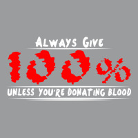 Always Give 100% Unless You're Donating Blood Classic T-shirt | Artistshot