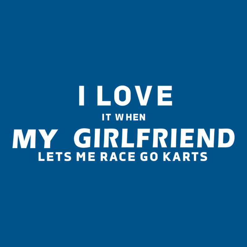 I Love It When My Girlfriend Lets Me Race Go Karts Classic T-shirt by nbobatiga | Artistshot