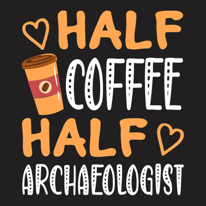 Half Coffee Half Archaeologist Funny Sarcastic Jok T-shirt | Artistshot