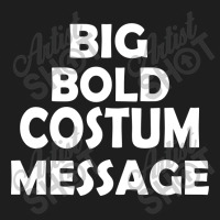 Big Bold Costum Message Classic T-shirt | Artistshot