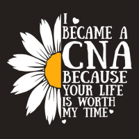 I Became A Cna Because Your Life Is Worth My Time  Tank Top | Artistshot