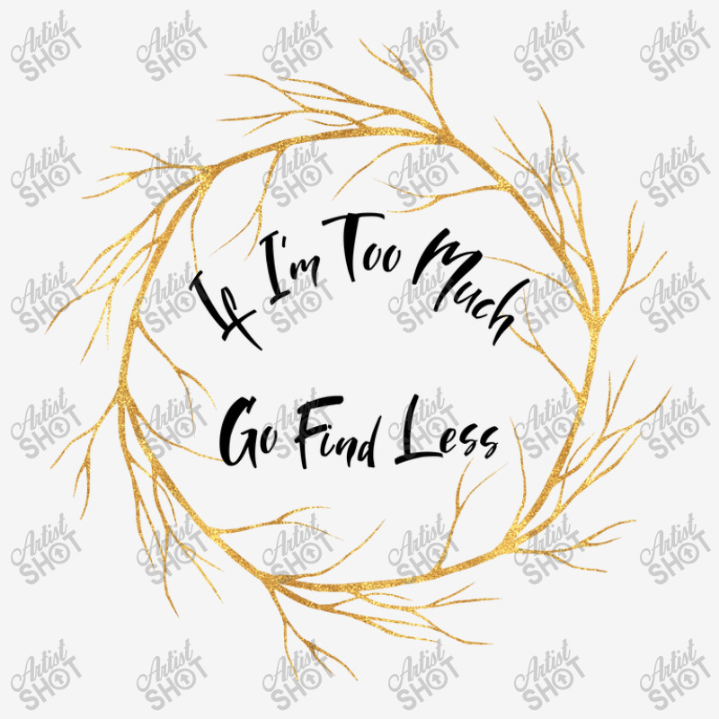 If Im Too Much Go Find Less Circular Tree Classic T-shirt | Artistshot