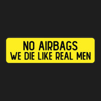 No Airbags We Die Like Real Men Funny Bumper Classic T-shirt | Artistshot