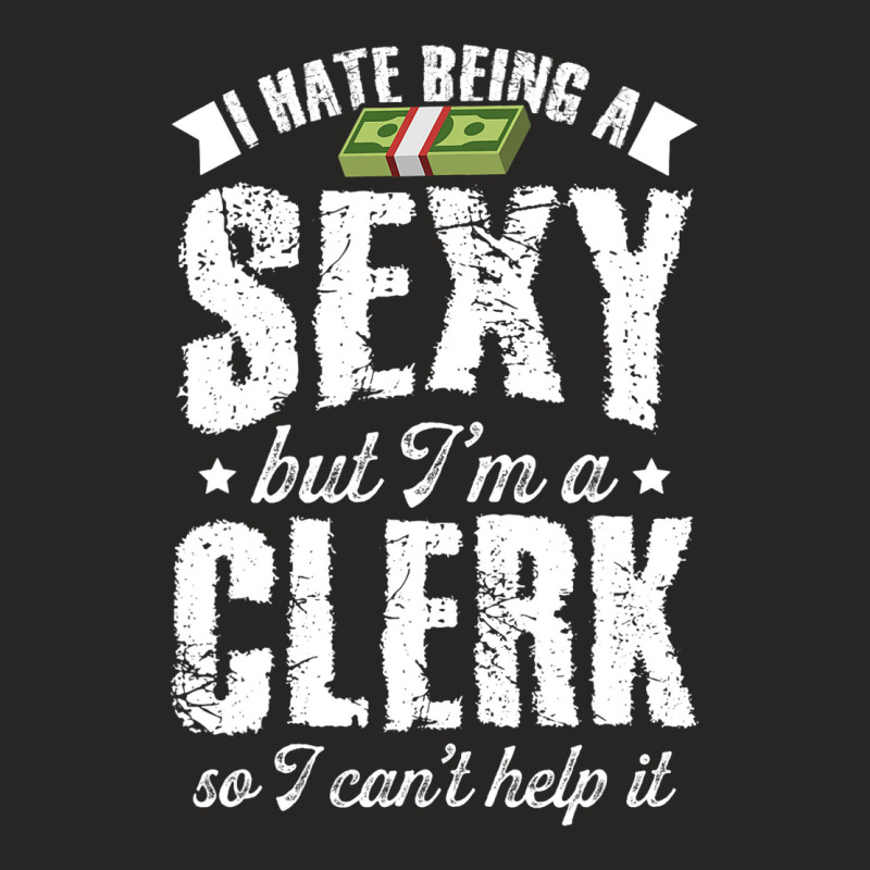 I Hate Being Sexy But Im A Clerk So I Cant Help It Ladies Fitted T-Shirt by MarquisGoldsmith | Artistshot