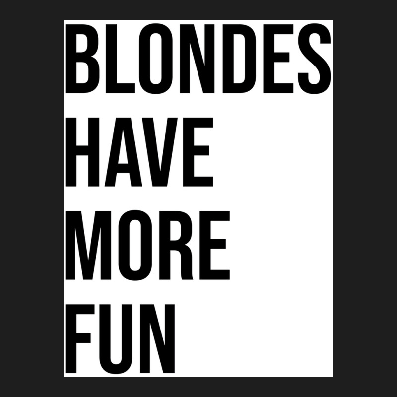 Blondes Have More Fun Poster Copy Copy Copy Classic T-shirt | Artistshot