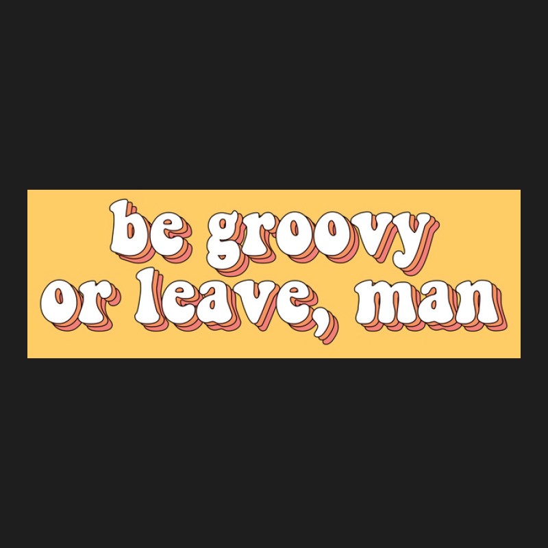 Be Groovy Or Leave, Man Poster Copy Classic T-shirt | Artistshot