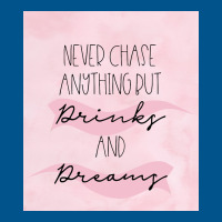 Never Chase Anything But Drinks And Dreams Poster Classic T-shirt | Artistshot