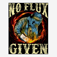 No Flux Given Funny Welding Pun Awesome Welders Poster Classic T-shirt | Artistshot