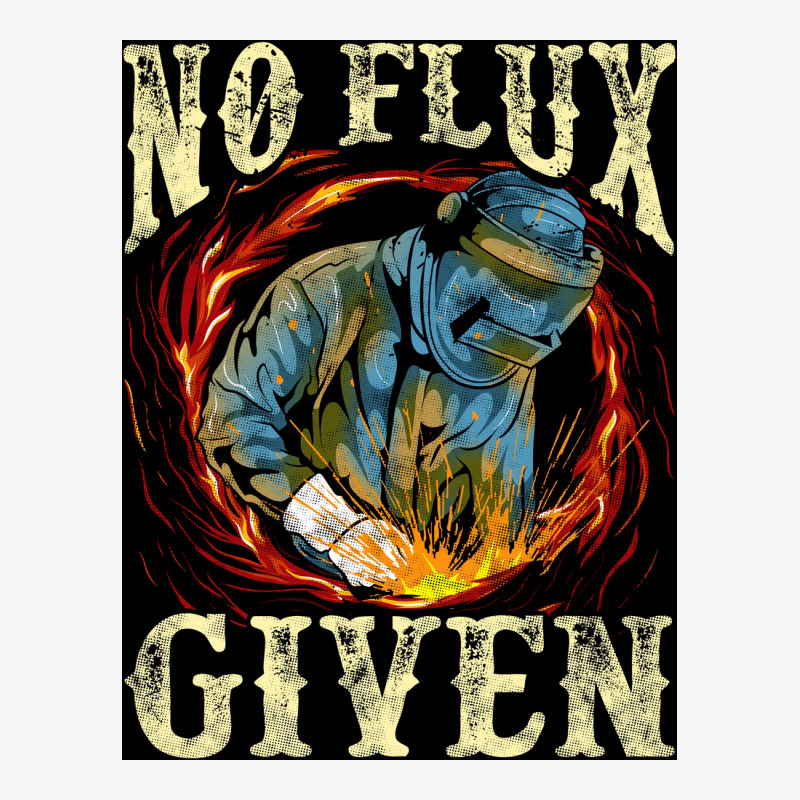 No Flux Given Funny Welding Pun Awesome Welders Poster Classic T-shirt | Artistshot