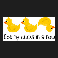 Got My Ducks In A Row Poster Classic T-shirt | Artistshot