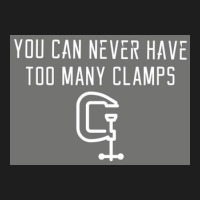 You Can Never Have Too Many Clamps Poster Classic T-shirt | Artistshot