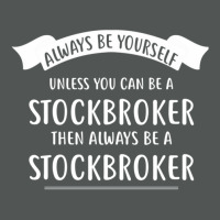 Always Be Yourself Unless You Can Be A Stockbroker Classic T-shirt | Artistshot